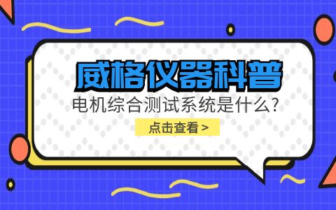 威格儀器科普-電機(jī)綜合測(cè)試系統(tǒng)是什么？插圖